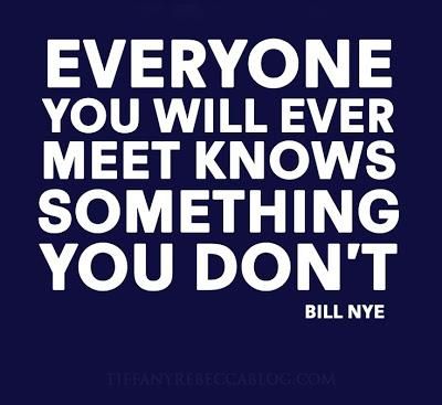 Everyone you will ever meet knows something you don't